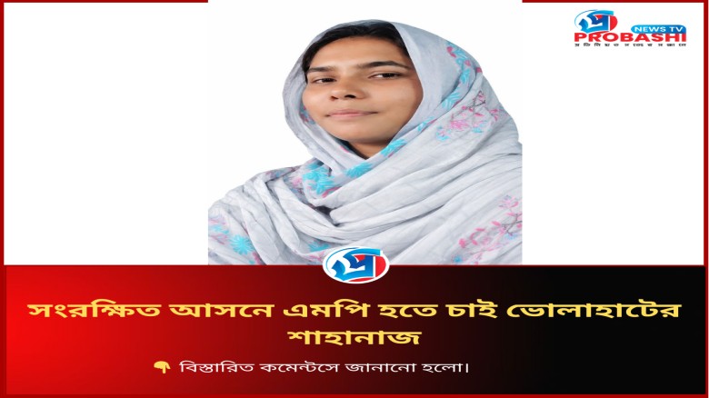 সংরক্ষিত আসনে এমপি হতে চাই ভোলাহাটের শাহানাজ
